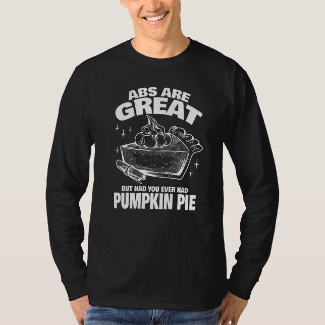 Abs are Great but have you tried Pumpkin Pie   T-Shirt (Front)