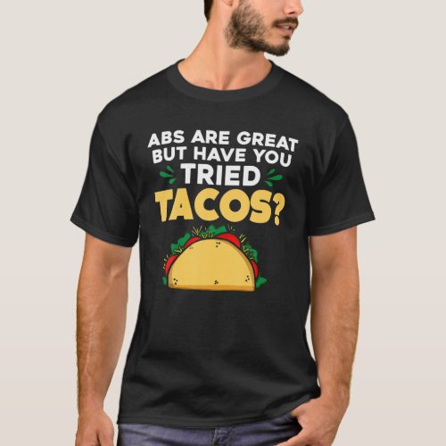Abs Are Great But Have You Tried Tacos Tacos Lover T_Shirt