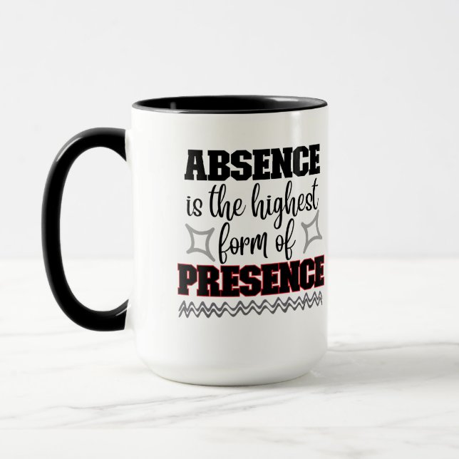 Absence is the highest form of presence.w mug (Left)