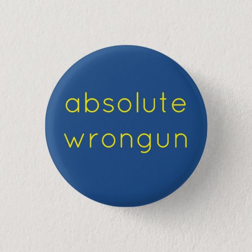 absolute wrongun 3 cm round badge button