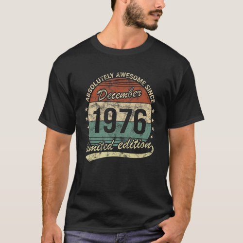 Absolutely Awesome Since December 1976 Man Woman B T_Shirt