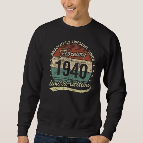 Absolutely Awesome Since February 1940 Man Woman B Sweatshirt