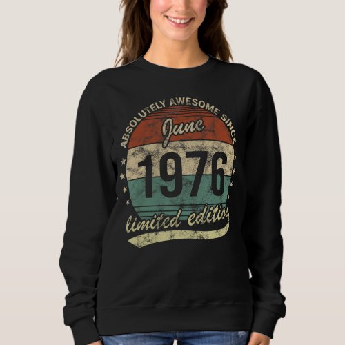 Absolutely Awesome Since June 1976 Man Woman Birth Sweatshirt