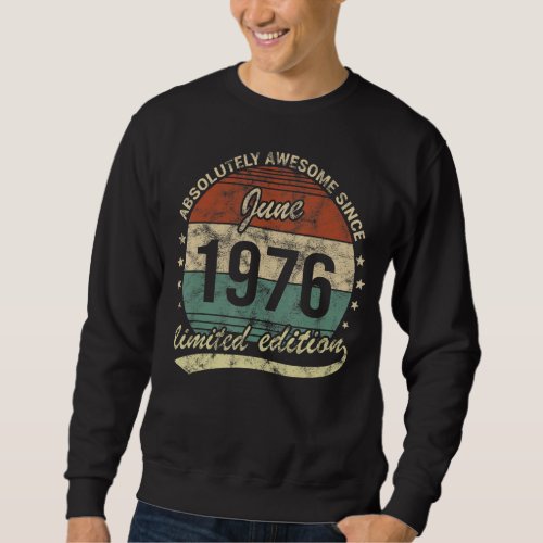 Absolutely Awesome Since June 1976 Man Woman Birth Sweatshirt