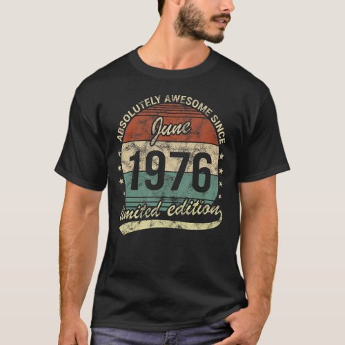 Absolutely Awesome Since June 1976 Man Woman Birth T_Shirt