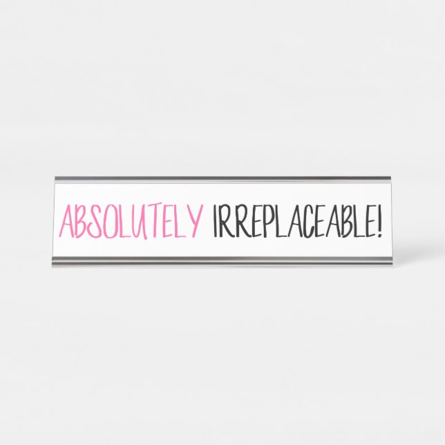 “Absolutely Irreplaceable!” Desk Name Plate (Front)