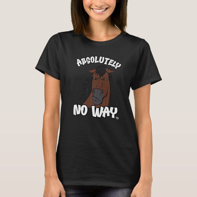 Absolutely no way grumpy bay horse rider 1 T-Shirt (Front)