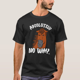 Absolutely no way grumpy liver chestnut horse  rid T-Shirt