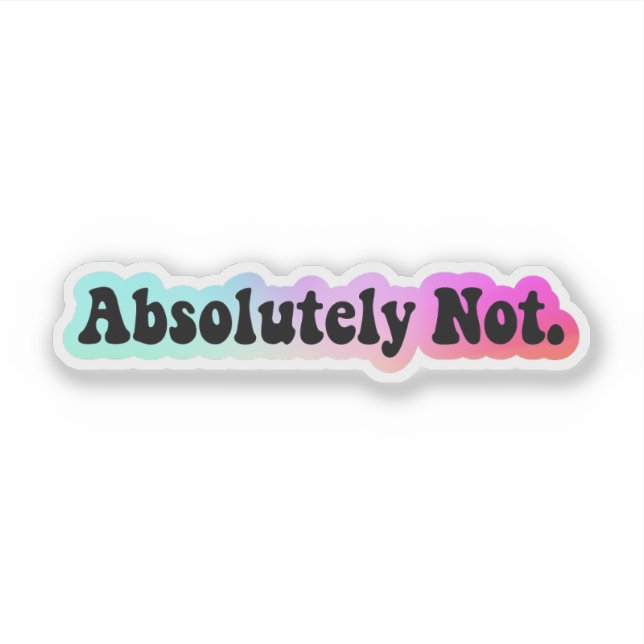Absolutely Not Sticker, Funny Quote Sticker (Front)