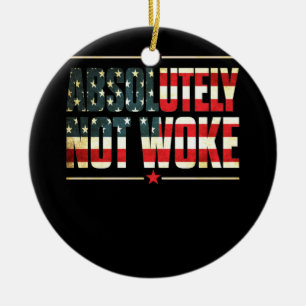 Absolutely Not Woke Anti Woke Cancel Culture Ceramic Ornament