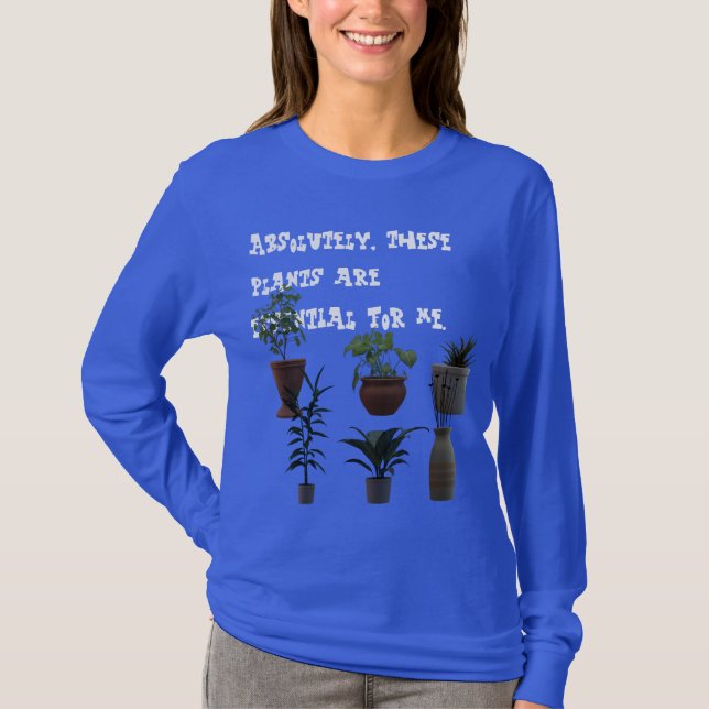 Absolutely, These Plants Are Essential... T-Shirt (Front)