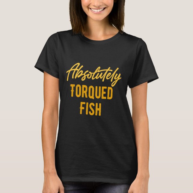 Absolutely Torqued Fish Straight Zooted T-Shirt (Front)