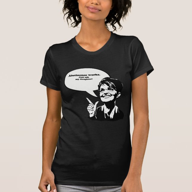Abstinence works, just ask my daughter T-Shirt (Front)