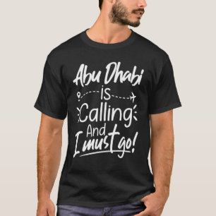 Abu Dhabi Is Calling and I Must Go Dubai Travel T-Shirt