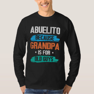 Abuelito Because Grandpa Is For Old Guys Happy Day T-Shirt