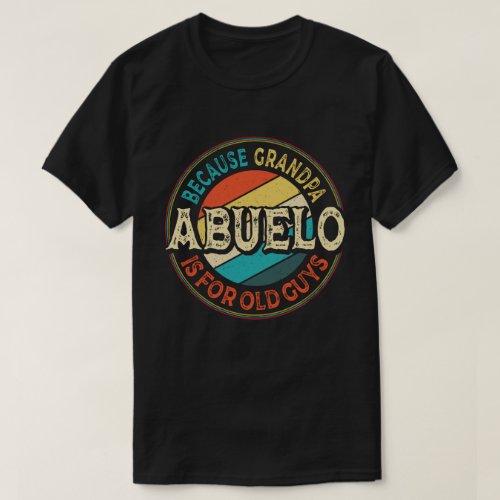 Abuelo Because Grandpa is for Old Guys Fathers Day T_Shirt