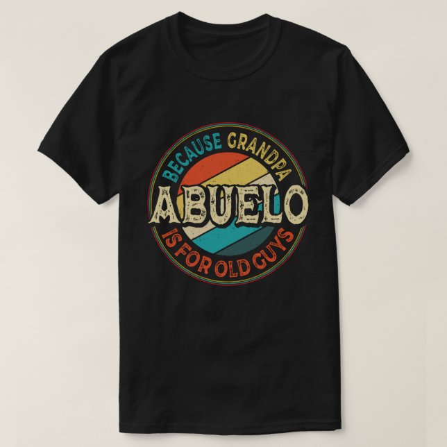 Abuelo Because Grandpa is for Old Guys Fathers Day T-Shirt (Design Front)
