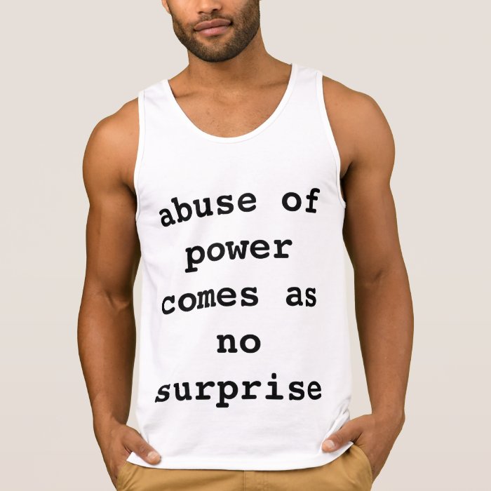 abuse of power comes as no surprise tshirts