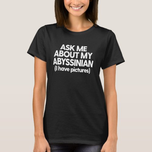 Abyssinian Mom Dad Cat Ask Me About My Abyssinian T_Shirt