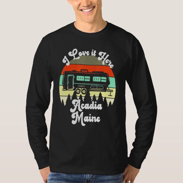 Acadia Maine I Love It Here Camping Travel Trailer T-Shirt (Front)