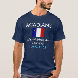 Acadians, Victims of British ethnic cleansing T-Shirt