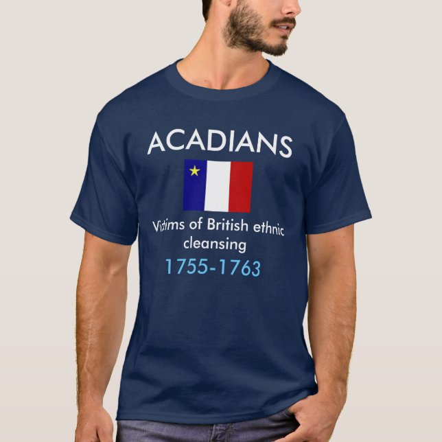 Acadians, Victims of British ethnic cleansing T-Shirt (Front)