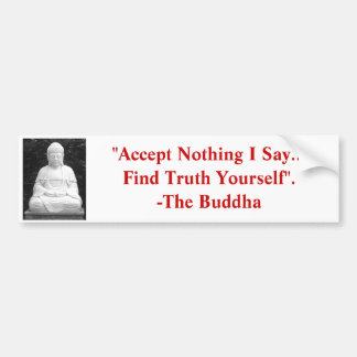 "Accept Nothing I Say, Find Truth Yourself". Bumper Sticker