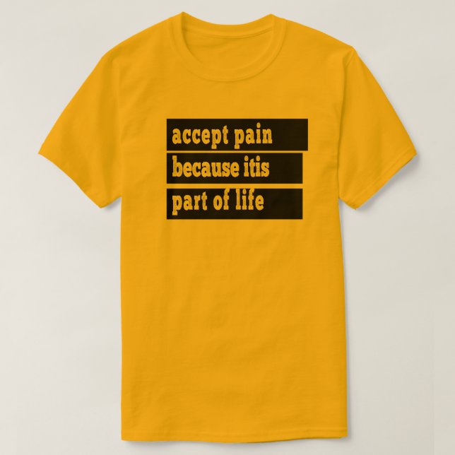 accept pain because it is part of life T-Shirt (Design Front)