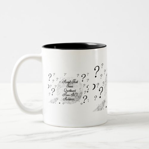 ACCEPT THAT SOME QUESTIONS HAVE NO ANSWERS Two_Tone COFFEE MUG