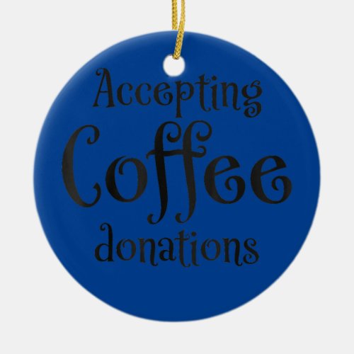 Accepting coffee donations  ceramic ornament