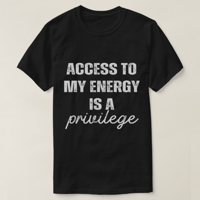 Access To My Energy Is A Privilege T-Shirt (Design Front)