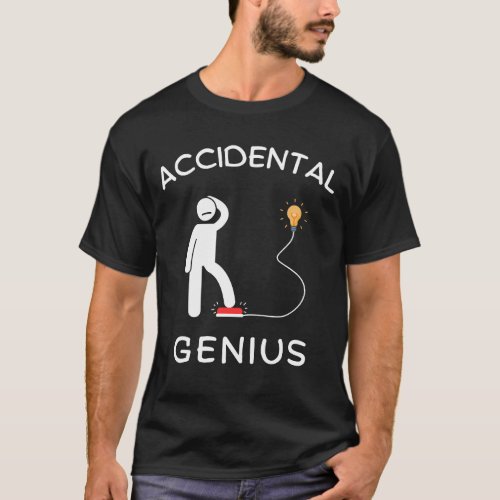 Accidental Genius for the Unintentionally Smart T_Shirt