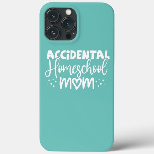 Accidental Homeschool Mom Funny  iPhone 13 Pro Max Case