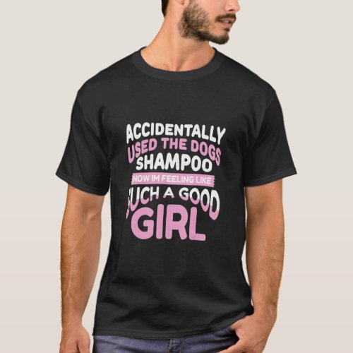 ACCIDENTALLY USED THE DOGS SHAMPOO  dog quote  T_Shirt