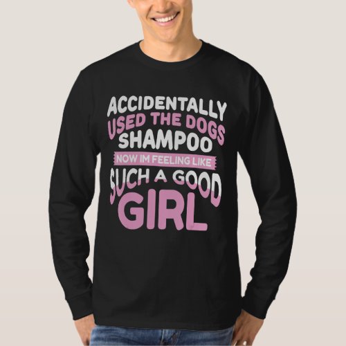 ACCIDENTALLY USED THE DOGS SHAMPOO  dog quote T_Shirt