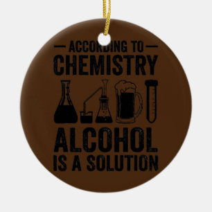 According To Chemistry Alcohol Is A Solution Ceramic Ornament