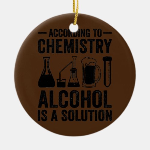 According To Chemistry Alcohol Is A Solution Ceramic Ornament