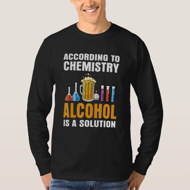 According To Chemistry Alcohol Is A Solution Teach T-Shirt (Front)