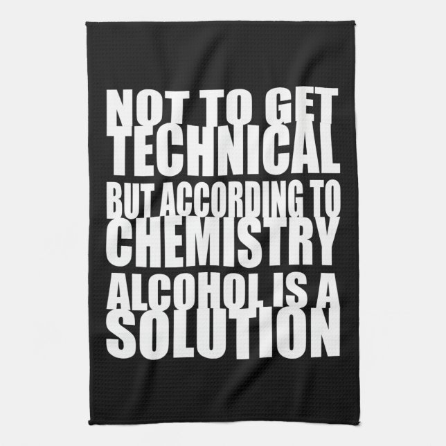 According to Chemistry, Alcohol is a Solution Towel (Vertical)