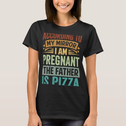 According To My Mirror I Am Pregnant  The Father I T_Shirt