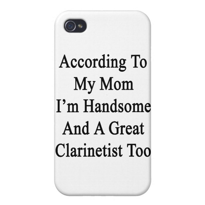 According To My Mom I'm Handsome And A Great Clari iPhone 4/4S Covers