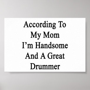 According To My Mom I'm Handsome And A Great Drumm Poster