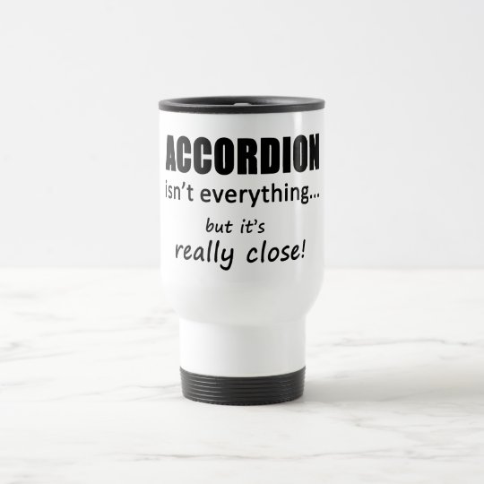 Accordion Isn't Everything Travel Mug