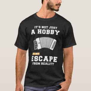 Accordion Its Not Just A Hobby Its My Escape From T-Shirt