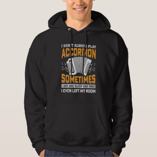 Accordion Player I Dont Always Play Accordion Acc Hoodie
