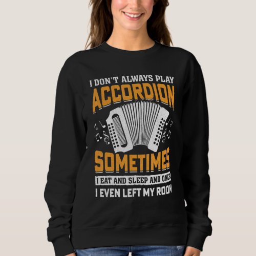 Accordion Player I Dont Always Play Accordion Acc Sweatshirt