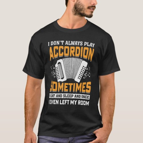 Accordion Player I Dont Always Play Accordion Acc T_Shirt