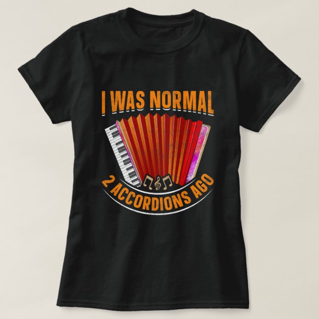 Accordion Player I Was Normal 2 Accordions Ago Acc T-Shirt (Design Front)