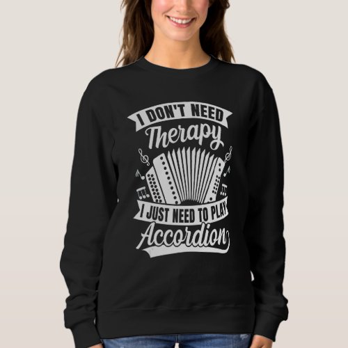 Accordionist I Dont Need Therapy I Need to Play A Sweatshirt