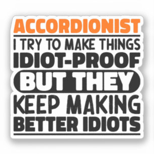 Accordionist I Try To Make Things Idiot Proof Cool Sticker